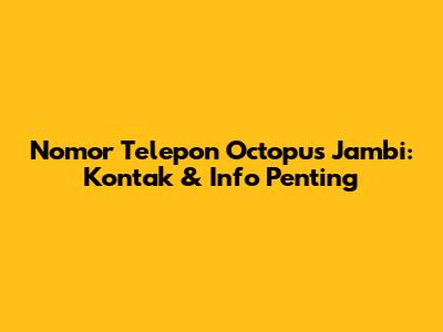 Nomor Telepon Octopus Jambi: Kontak & Info Penting