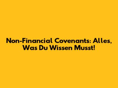 Non-Financial Covenants: Alles, Was Du Wissen Musst!