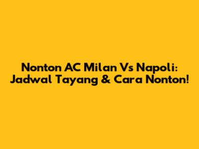Nonton AC Milan Vs Napoli: Jadwal Tayang & Cara Nonton!