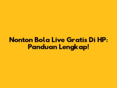 Nonton Bola Live Gratis Di HP: Panduan Lengkap!