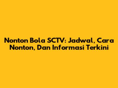 Nonton Bola SCTV: Jadwal, Cara Nonton, Dan Informasi Terkini