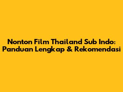 Nonton Film Thailand Sub Indo: Panduan Lengkap & Rekomendasi