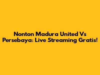 Nonton Madura United Vs Persebaya: Live Streaming Gratis!