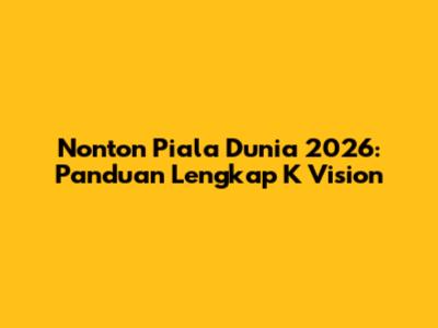 Nonton Piala Dunia 2026: Panduan Lengkap K Vision