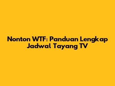 Nonton WTF: Panduan Lengkap Jadwal Tayang TV