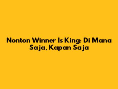 Nonton Winner Is King: Di Mana Saja, Kapan Saja