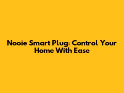 Nooie Smart Plug: Control Your Home With Ease