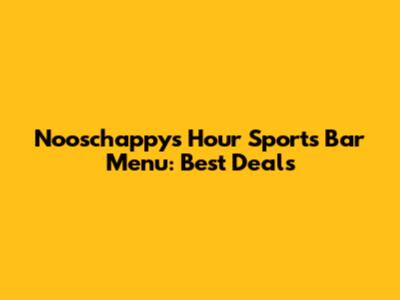 Nooschappy's Hour Sports Bar Menu: Best Deals