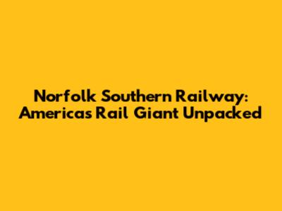 Norfolk Southern Railway: America's Rail Giant Unpacked