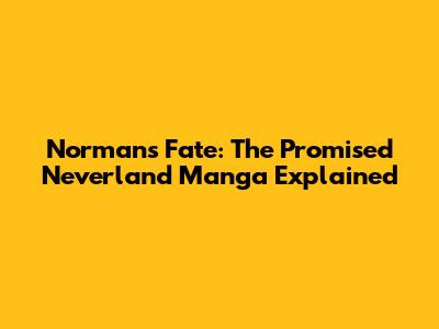 Norman's Fate: The Promised Neverland Manga Explained