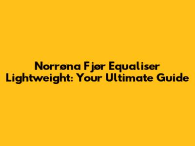 Norrøna Fjør Equaliser Lightweight: Your Ultimate Guide