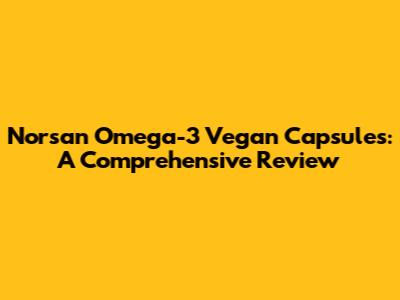 Norsan Omega-3 Vegan Capsules: A Comprehensive Review