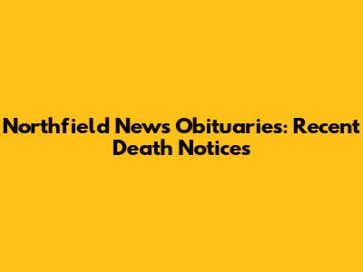 Northfield News Obituaries: Recent Death Notices