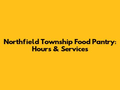 Northfield Township Food Pantry: Hours & Services