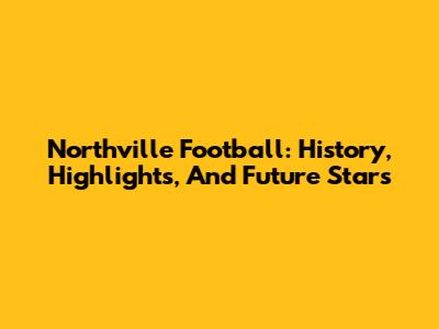 Northville Football: History, Highlights, And Future Stars