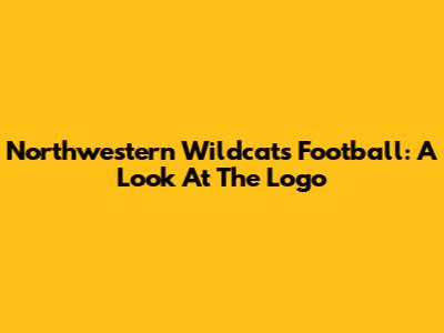 Northwestern Wildcats Football: A Look At The Logo
