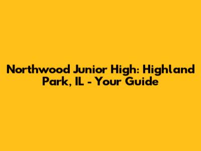 Northwood Junior High: Highland Park, IL - Your Guide
