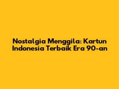 Nostalgia Menggila: Kartun Indonesia Terbaik Era 90-an