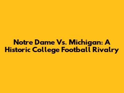 Notre Dame Vs. Michigan: A Historic College Football Rivalry