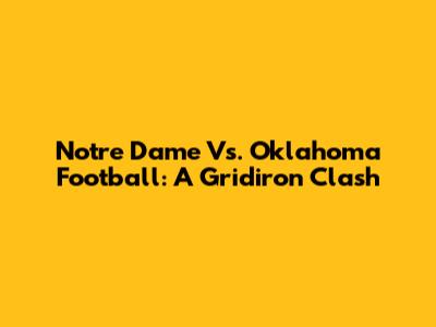 Notre Dame Vs. Oklahoma Football: A Gridiron Clash