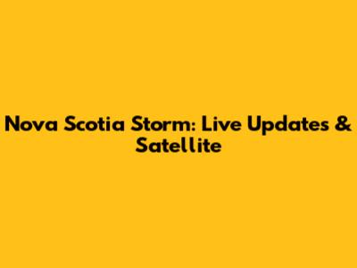 Nova Scotia Storm: Live Updates & Satellite