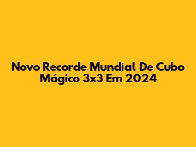 Novo Recorde Mundial De Cubo Mágico 3x3 Em 2024