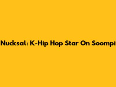 Nucksal: K-Hip Hop Star On Soompi