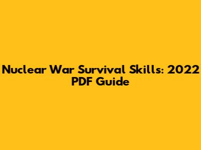 Nuclear War Survival Skills: 2022 PDF Guide