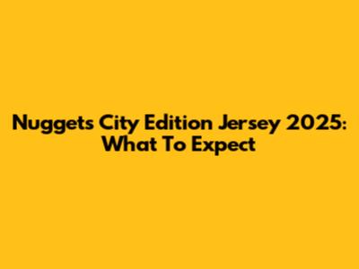 Nuggets City Edition Jersey 2025: What To Expect