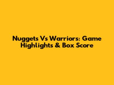 Nuggets Vs Warriors: Game Highlights & Box Score