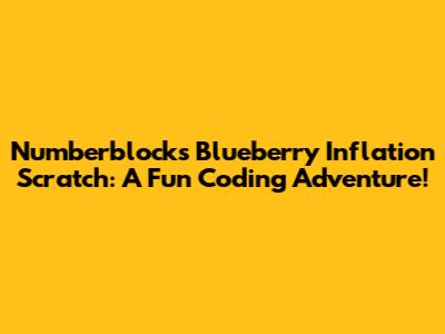 Numberblocks Blueberry Inflation Scratch: A Fun Coding Adventure!