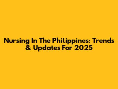 Nursing In The Philippines: Trends & Updates For 2025