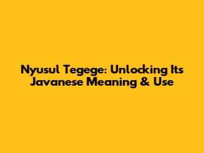 Nyusul Tegege: Unlocking Its Javanese Meaning & Use
