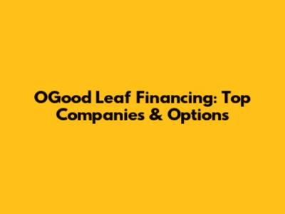 O'Good Leaf Financing: Top Companies & Options