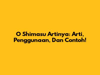 O Shimasu Artinya: Arti, Penggunaan, Dan Contoh!