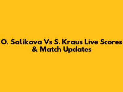 O. Salikova Vs S. Kraus Live Scores & Match Updates