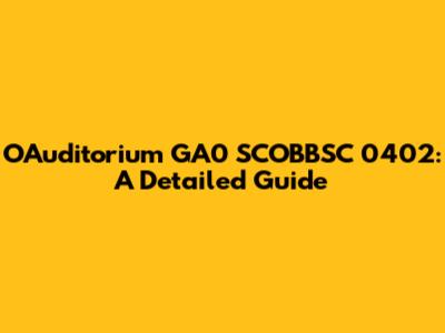 OAuditorium GA0 SCOBBSC 0402: A Detailed Guide