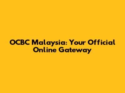 OCBC Malaysia: Your Official Online Gateway