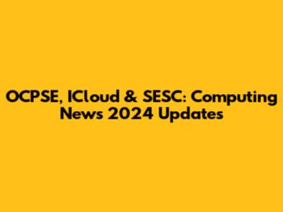OCPSE, ICloud & SESC: Computing News 2024 Updates
