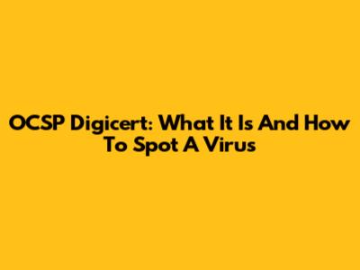 OCSP Digicert: What It Is And How To Spot A Virus