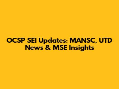 OCSP SEI Updates: MANSC, UTD News & MSE Insights
