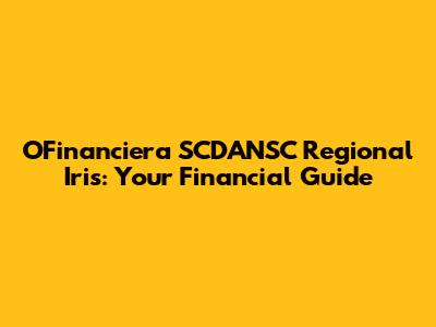 OFinanciera SCDANSC Regional Iris: Your Financial Guide