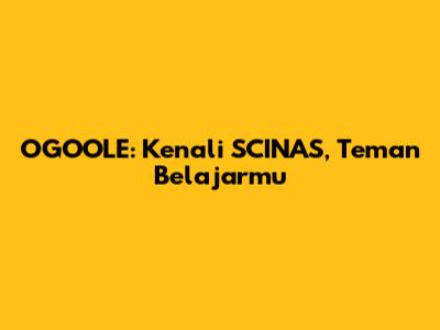 OGOOLE: Kenali SCINAS, Teman Belajarmu