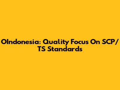 OIndonesia: Quality Focus On SCP/TS Standards