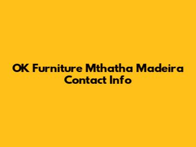 OK Furniture Mthatha Madeira Contact Info