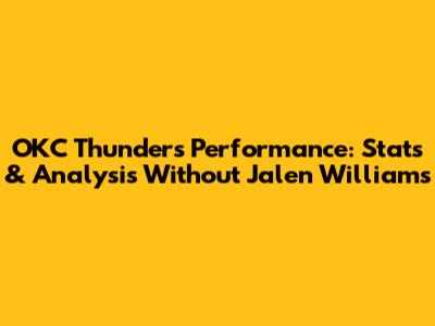 OKC Thunder's Performance: Stats & Analysis Without Jalen Williams