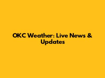 OKC Weather: Live News & Updates