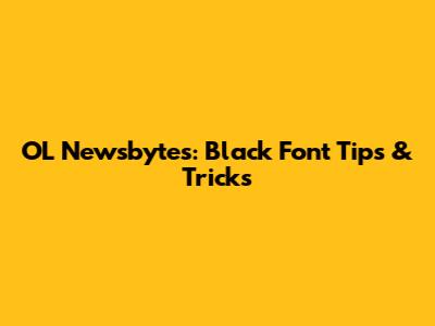 OL Newsbytes: Black Font Tips & Tricks