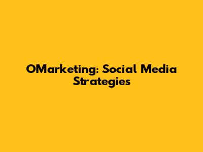 OMarketing: Social Media Strategies