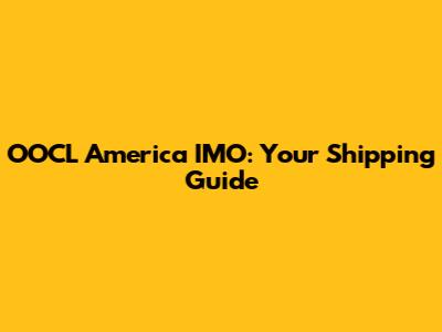 OOCL America IMO: Your Shipping Guide